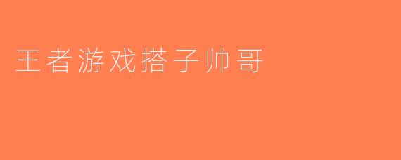 王者游戏搭子帅哥