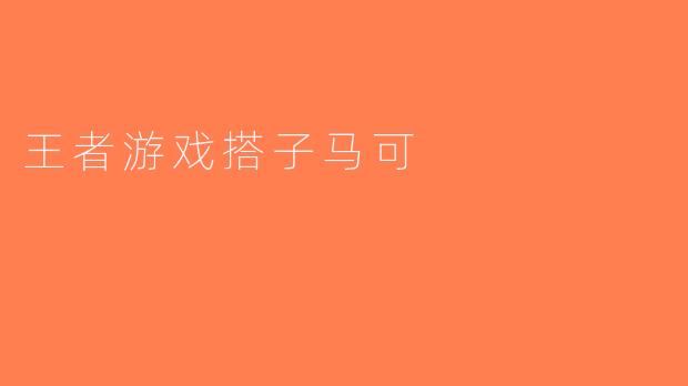 王者游戏搭子马可