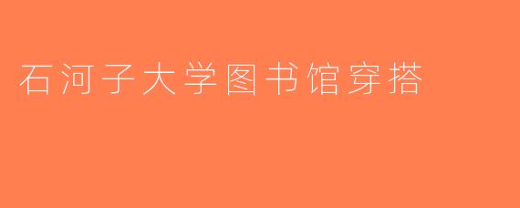 石河子大学图书馆穿搭