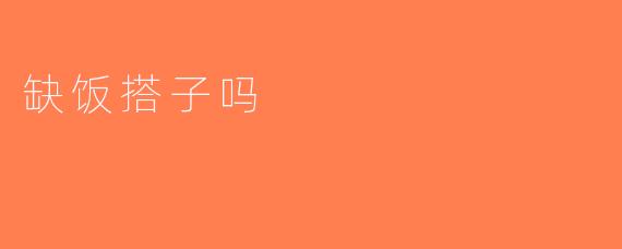缺饭搭子吗
