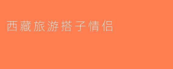 西藏旅游搭子情侣