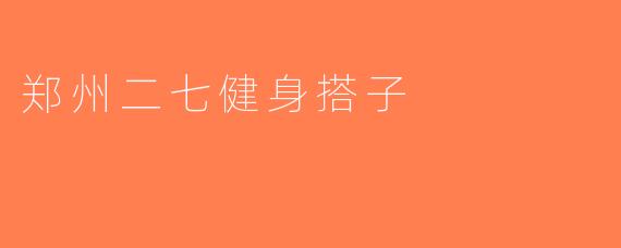郑州二七健身搭子