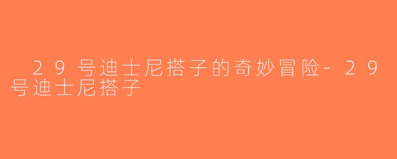  29号迪士尼搭子的奇妙冒险-29号迪士尼搭子