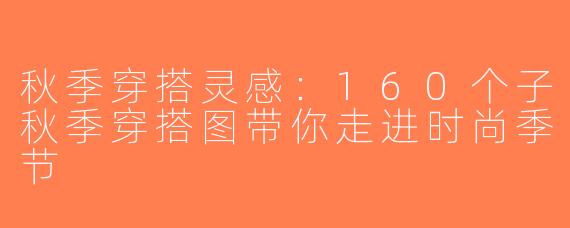秋季穿搭灵感：160个子秋季穿搭图带你走进时尚季节