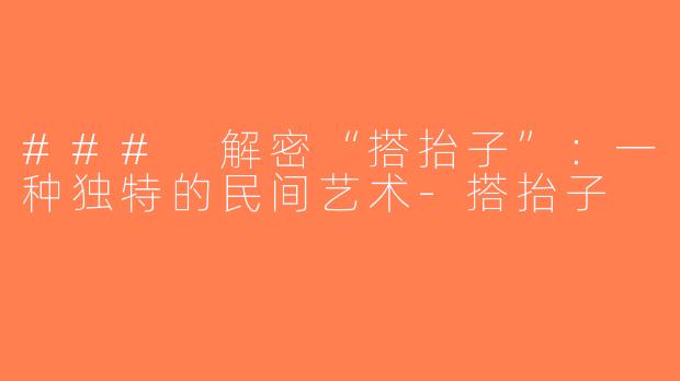 ### 解密“搭抬子”：一种独特的民间艺术-搭抬子