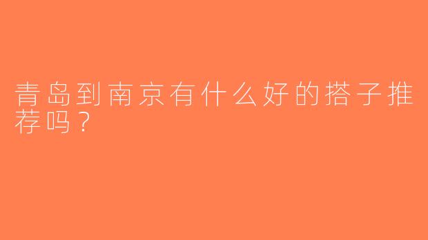 青岛到南京有什么好的搭子推荐吗？