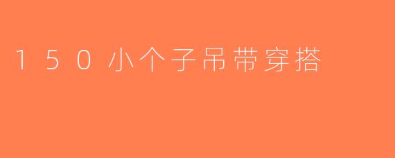150小个子吊带穿搭