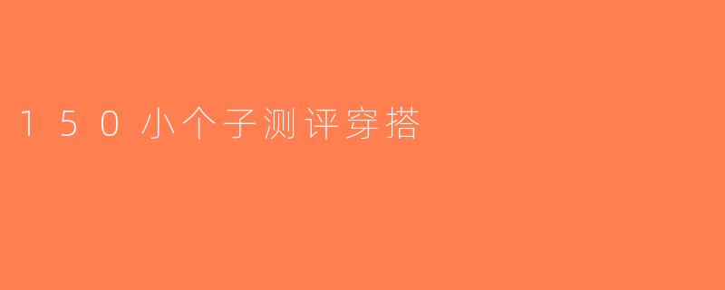 150小个子测评穿搭