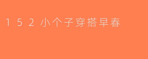 152小个子穿搭早春