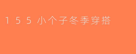 155小个子冬季穿搭