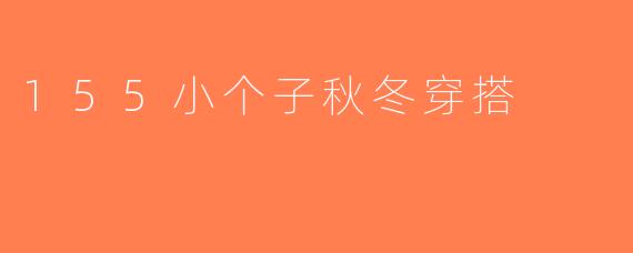 155小个子秋冬穿搭