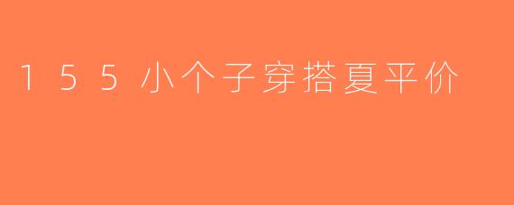 155小个子穿搭夏平价