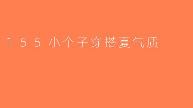 155小个子穿搭夏气质