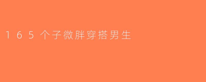 165个子微胖穿搭男生