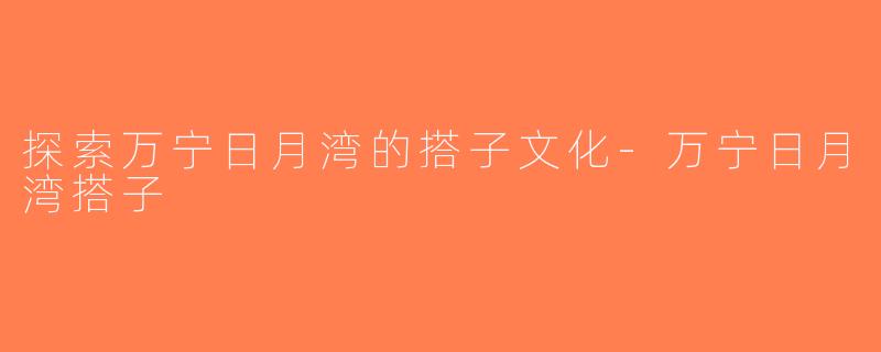 探索万宁日月湾的搭子文化-万宁日月湾搭子