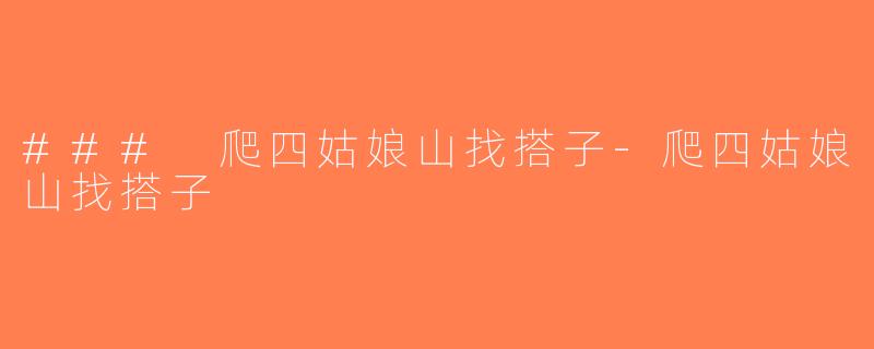 ### 爬四姑娘山找搭子-爬四姑娘山找搭子