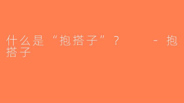 什么是“抱搭子”？  -抱搭子