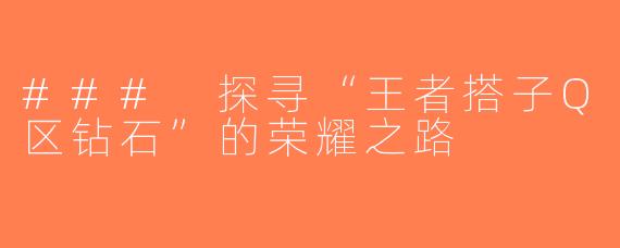 ### 探寻“王者搭子Q区钻石”的荣耀之路