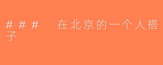 ### 在北京的一个人搭子
