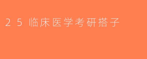25临床医学考研搭子