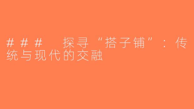 ### 探寻“搭子铺”：传统与现代的交融