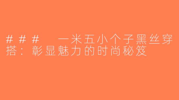 ### 一米五小个子黑丝穿搭：彰显魅力的时尚秘笈