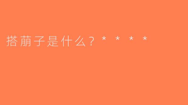 搭萠子是什么？****