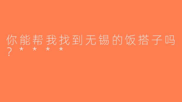 你能帮我找到无锡的饭搭子吗？****