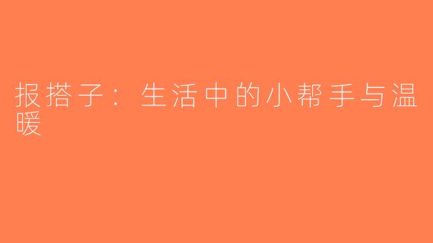 报搭子：生活中的小帮手与温暖