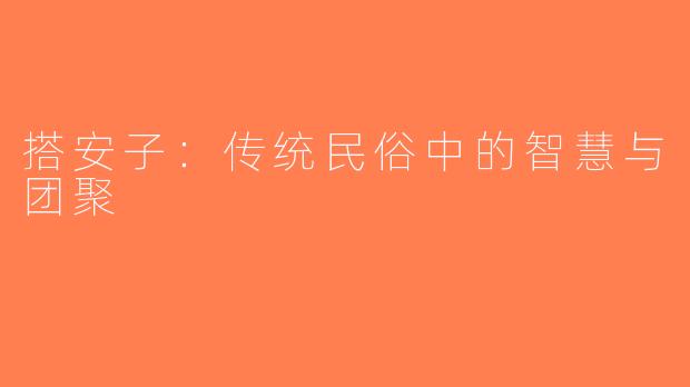 搭安子：传统民俗中的智慧与团聚