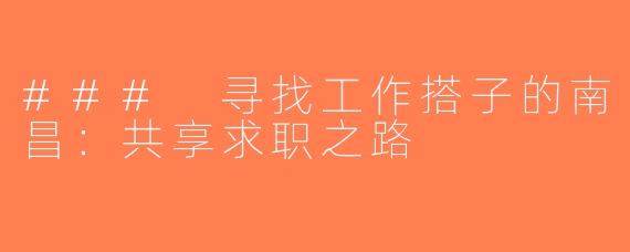 ### 寻找工作搭子的南昌：共享求职之路