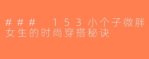 ### 153小个子微胖女生的时尚穿搭秘诀