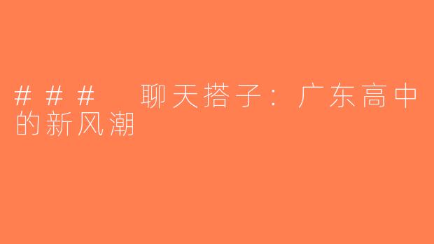 ### 聊天搭子：广东高中的新风潮