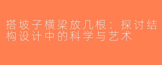 搭坡子横梁放几根：探讨结构设计中的科学与艺术