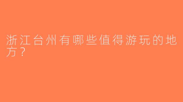 浙江台州有哪些值得游玩的地方？ 