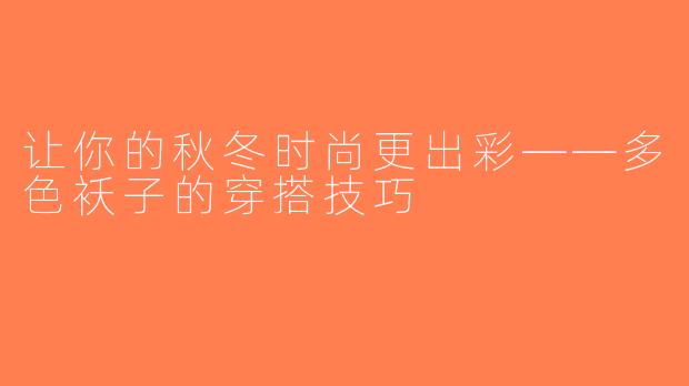 让你的秋冬时尚更出彩——多色袄子的穿搭技巧