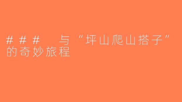 ### 与“坪山爬山搭子”的奇妙旅程