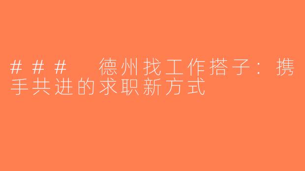 ### 德州找工作搭子：携手共进的求职新方式