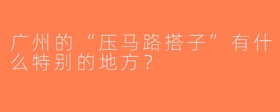 广州的“压马路搭子”有什么特别的地方？