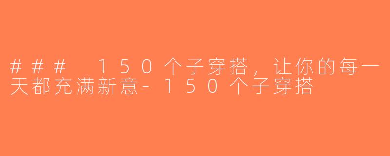### 150个子穿搭，让你的每一天都充满新意-150个子穿搭