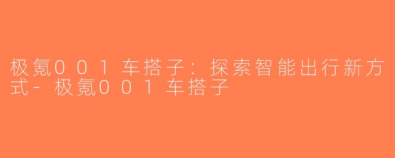 极氪001车搭子：探索智能出行新方式-极氪001车搭子