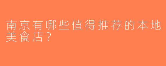南京有哪些值得推荐的本地美食店？