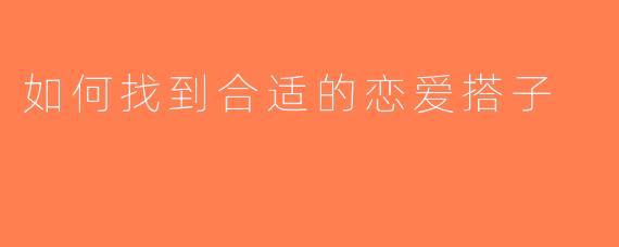 如何找到合适的恋爱搭子