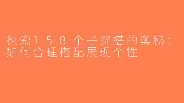 探索158个子穿搭的奥秘：如何合理搭配展现个性