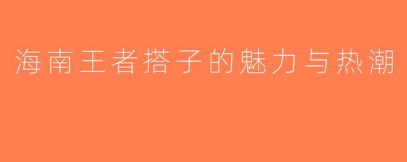 海南王者搭子的魅力与热潮