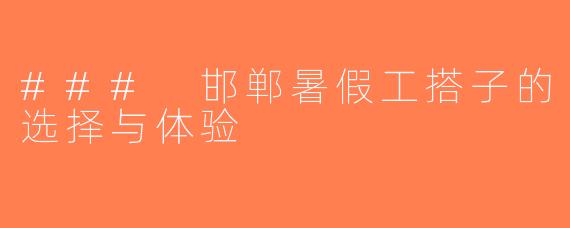 ### 邯郸暑假工搭子的选择与体验
