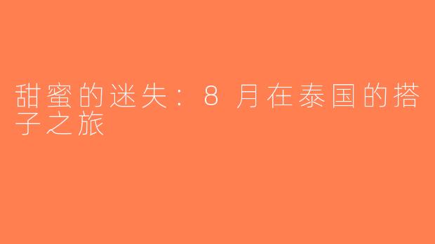甜蜜的迷失：8月在泰国的搭子之旅