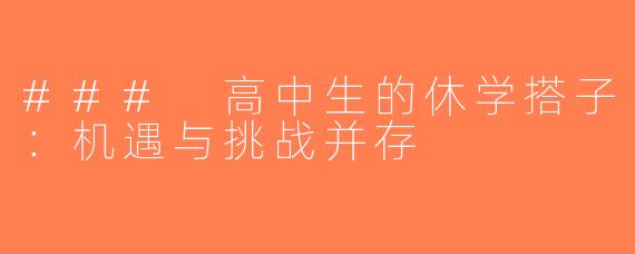 ### 高中生的休学搭子：机遇与挑战并存