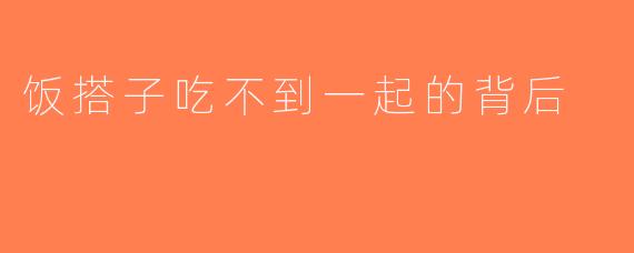 饭搭子吃不到一起的背后