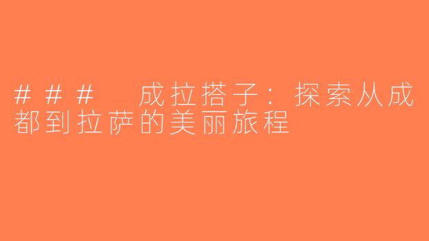 ### 成拉搭子：探索从成都到拉萨的美丽旅程